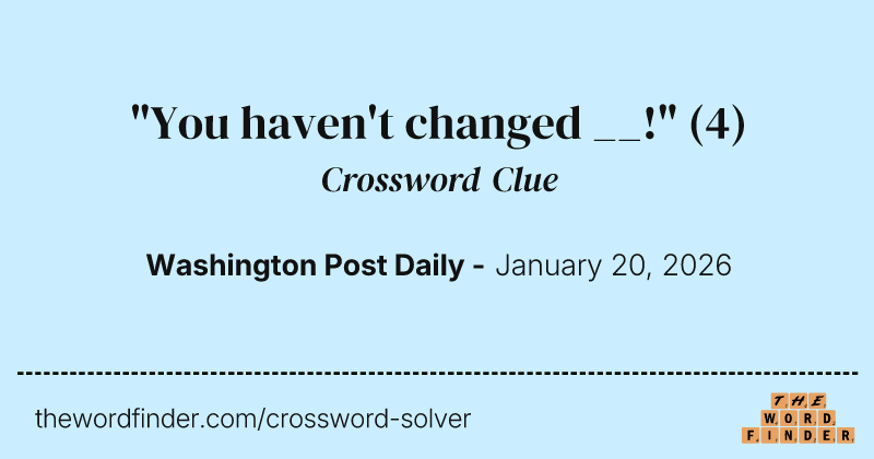 "You haven't changed __!" crossword clue image