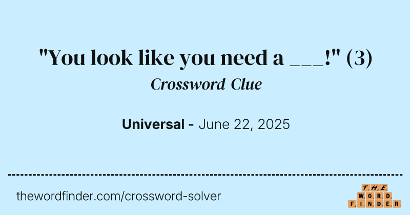 "You look like you need a ___!" crossword clue image