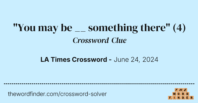 "You may be __ something there" crossword clue image