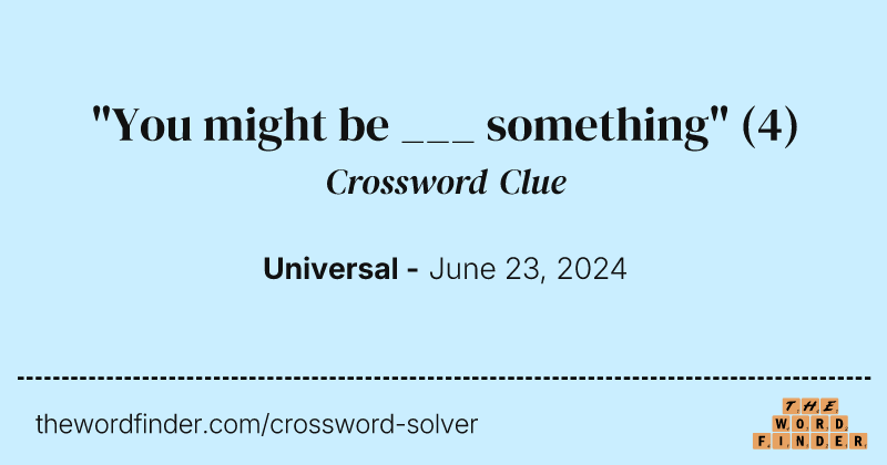 "You might be ___ something" crossword clue image