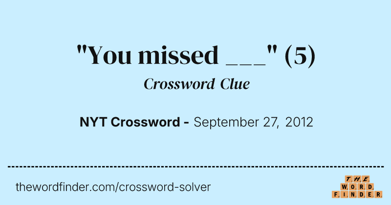 "You missed ___" crossword clue image
