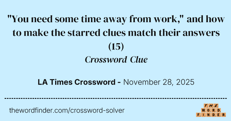 "You need some time away from work," and how to make the starred clues match their answers crossword clue image
