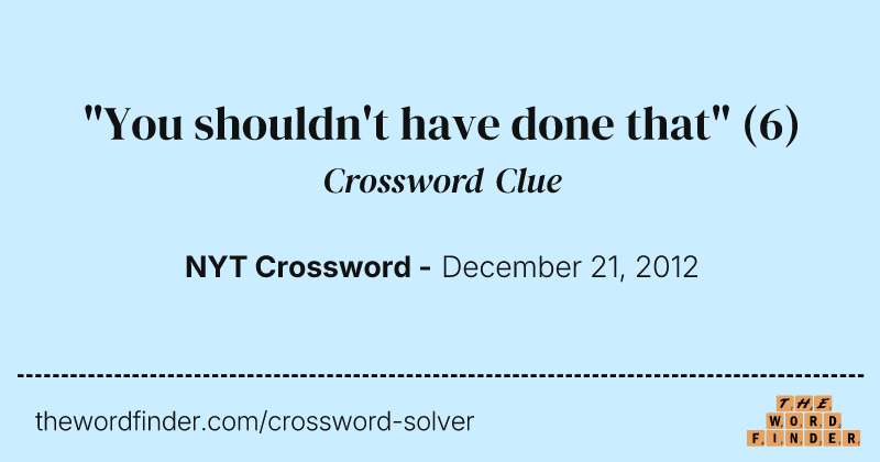 "You shouldn't have done that" crossword clue image