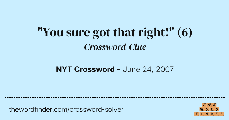 "You sure got that right!" crossword clue image