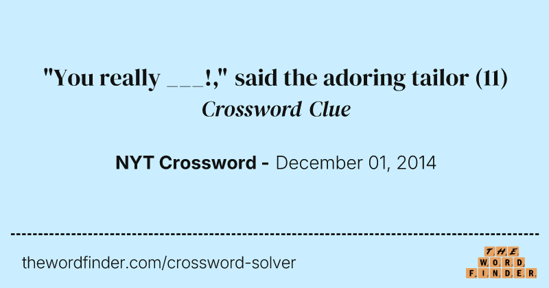 "You really ___!," said the adoring tailor crossword clue image