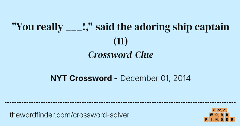 "You really ___!," said the adoring ship captain crossword clue image