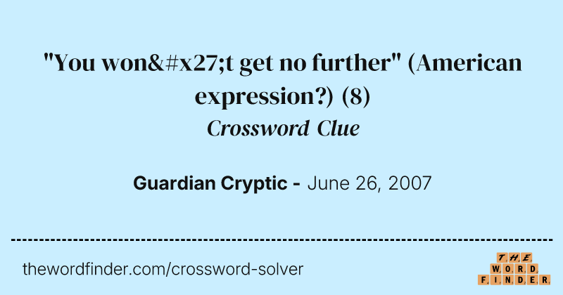 "You won't get no further" (American expression?) crossword clue image