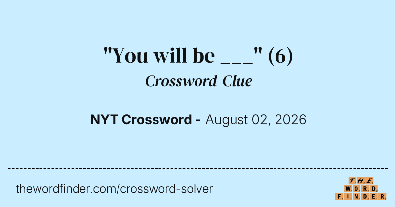 "You will be ___" crossword clue image