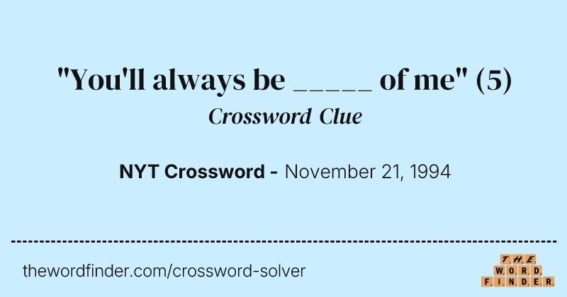 "You'll always be _____ of me" crossword clue image