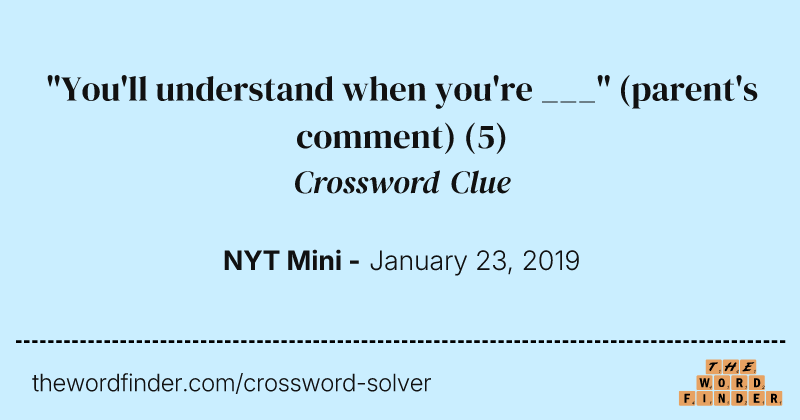 "You'll understand when you're ___" (parent's comment) crossword clue image