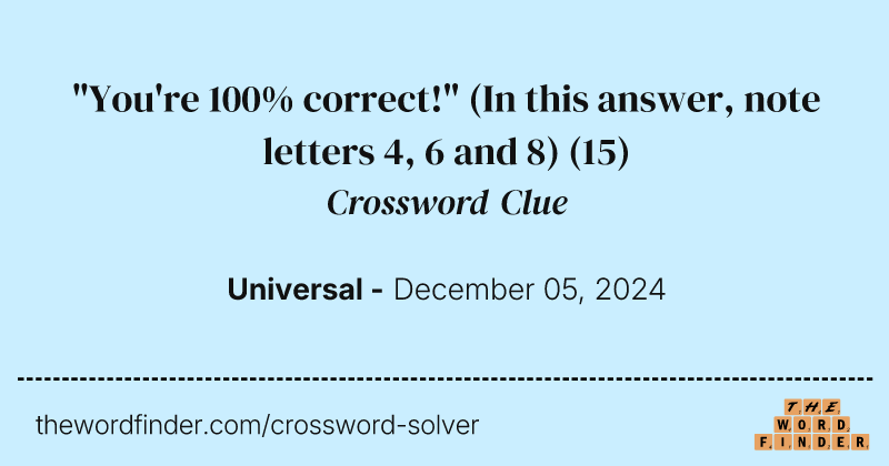 "You're 100% correct!" (In this answer, note letters 4, 6 and 8) crossword clue image
