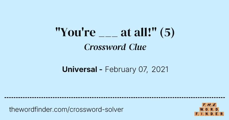 "You're ___ at all!" crossword clue image