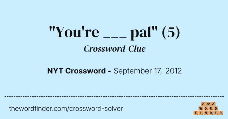 "You're ___ pal" crossword clue image