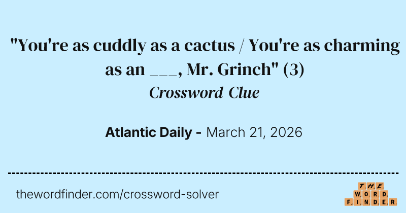 "You're as cuddly as a cactus / You're as charming as an ___, Mr. Grinch" crossword clue image