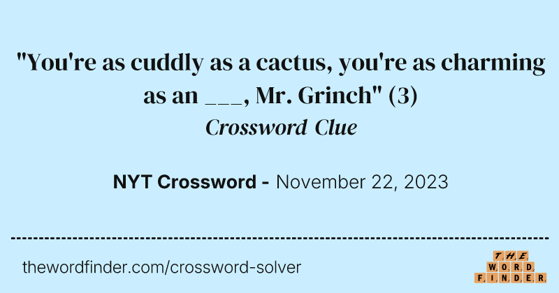 "You're as cuddly as a cactus, you're as charming as an ___, Mr. Grinch" crossword clue image
