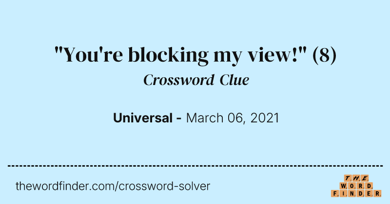 "You're blocking my view!" crossword clue image
