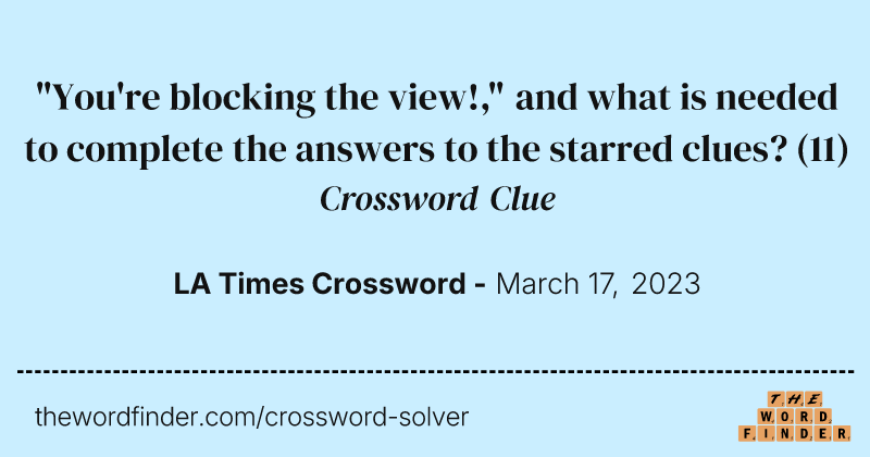 "You're blocking the view!," and what is needed to complete the answers to the starred clues? crossword clue image