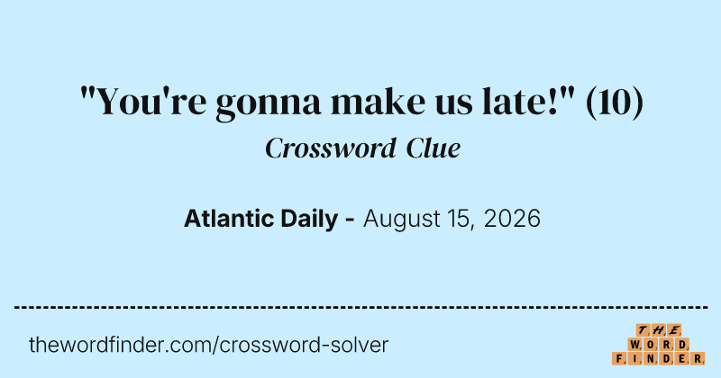 "You're gonna make us late!" crossword clue image
