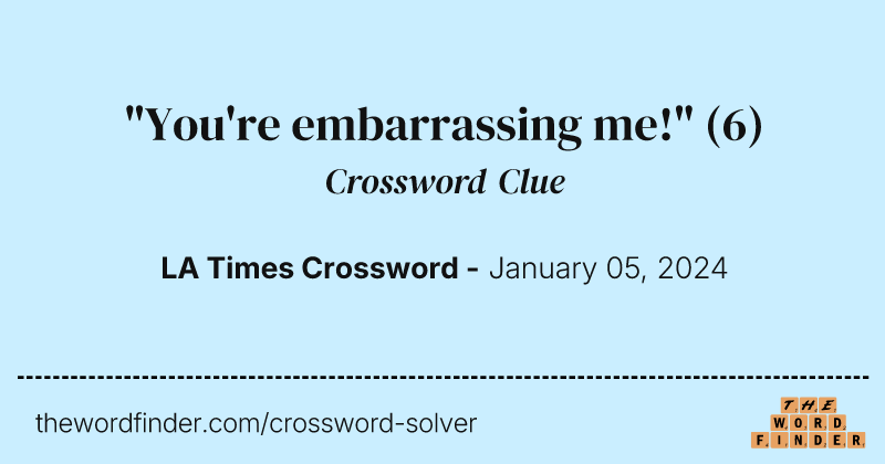 "You're embarrassing me!" crossword clue image