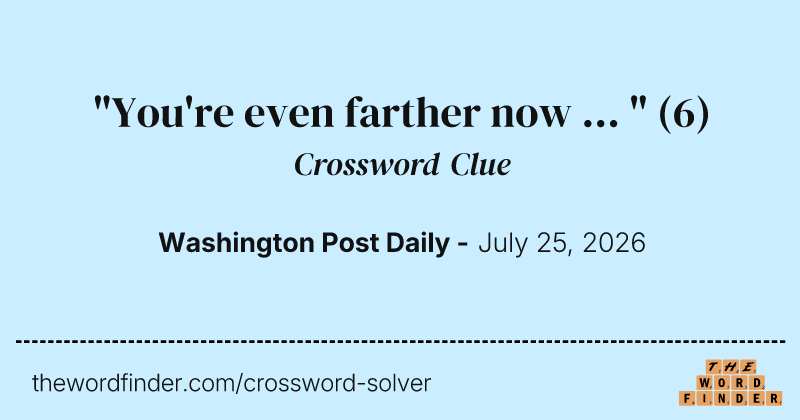 "You're even farther now ... " crossword clue image