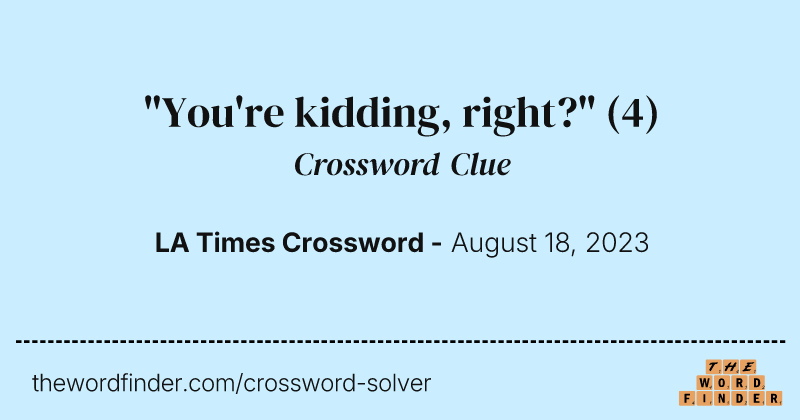 "You're kidding, right?" crossword clue image