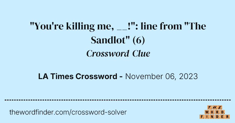 "You're killing me, __!": line from "The Sandlot" crossword clue image