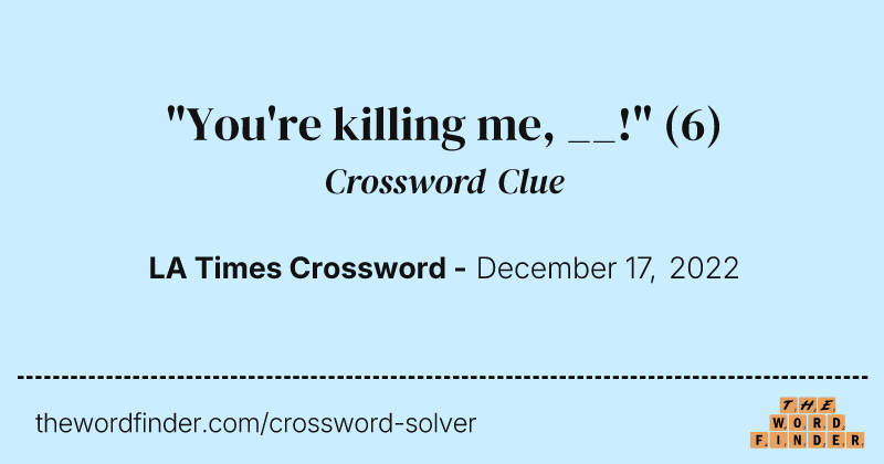 "You're killing me, __!" crossword clue image