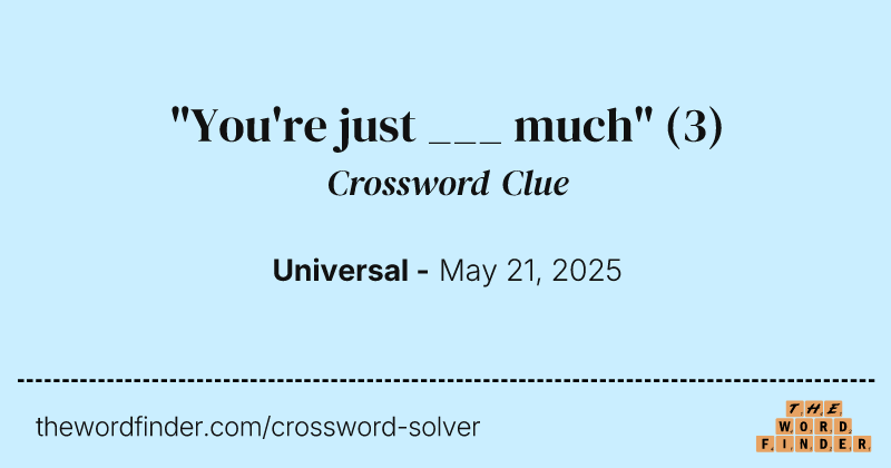 "You're just ___ much" crossword clue image