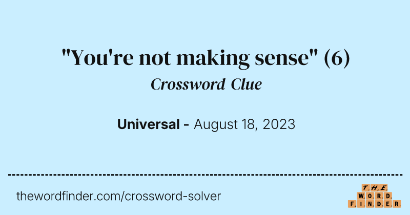 "You're not making sense" crossword clue image