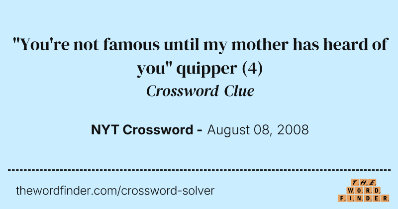 "You're not famous until my mother has heard of you" quipper crossword clue image