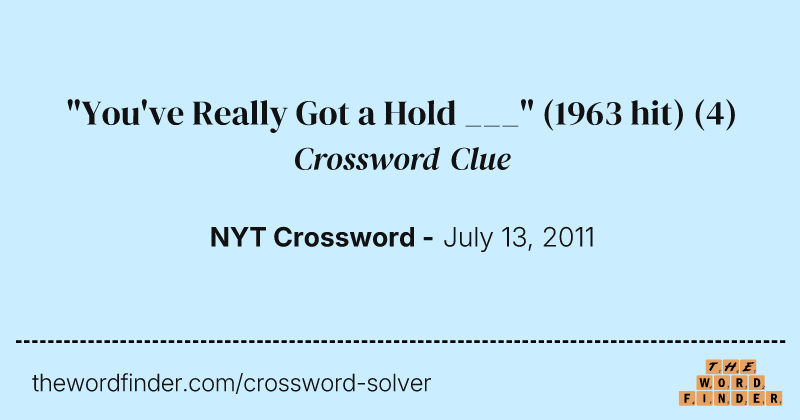 "You've Really Got a Hold ___" (1963 hit) crossword clue image