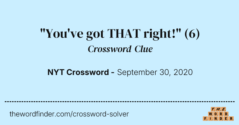 "You've got THAT right!" crossword clue image