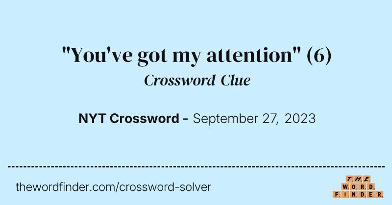 "You've got my attention" crossword clue image
