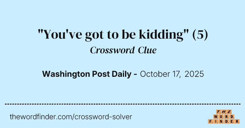 "You've got to be kidding" crossword clue image