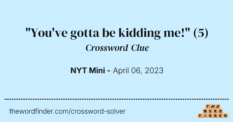 "You've gotta be kidding me!" crossword clue image
