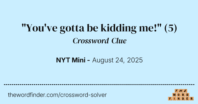 "You've gotta be kidding me!" crossword clue image