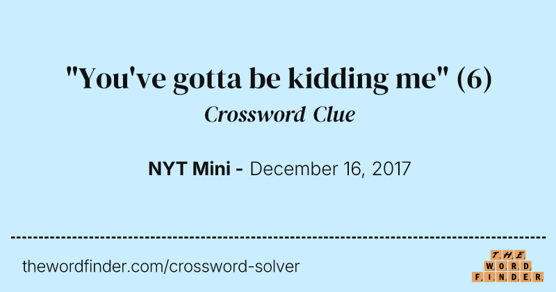 "You've gotta be kidding me" crossword clue image