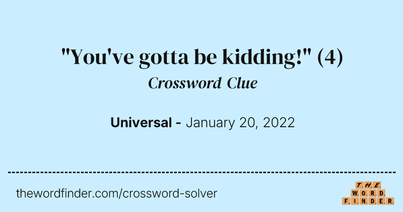 "You've gotta be kidding!" crossword clue image