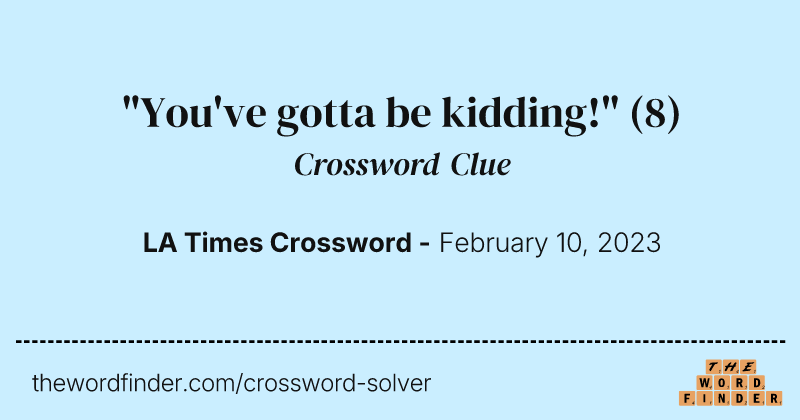 "You've gotta be kidding!" crossword clue image