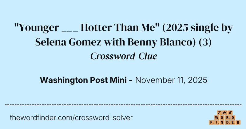 "Younger ___ Hotter Than Me" (2025 single by Selena Gomez with Benny Blanco) crossword clue image