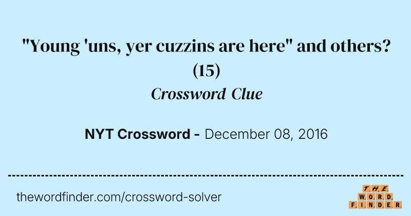 "Young 'uns, yer cuzzins are here" and others? crossword clue image