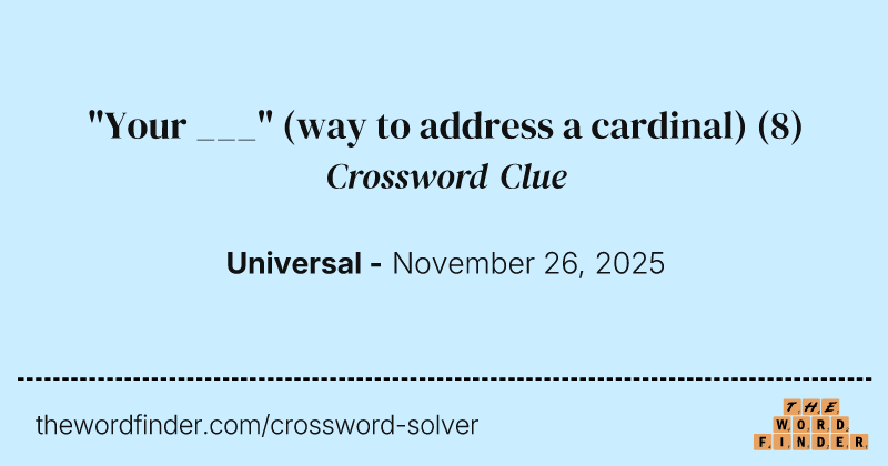 "Your ___" (way to address a cardinal) crossword clue image