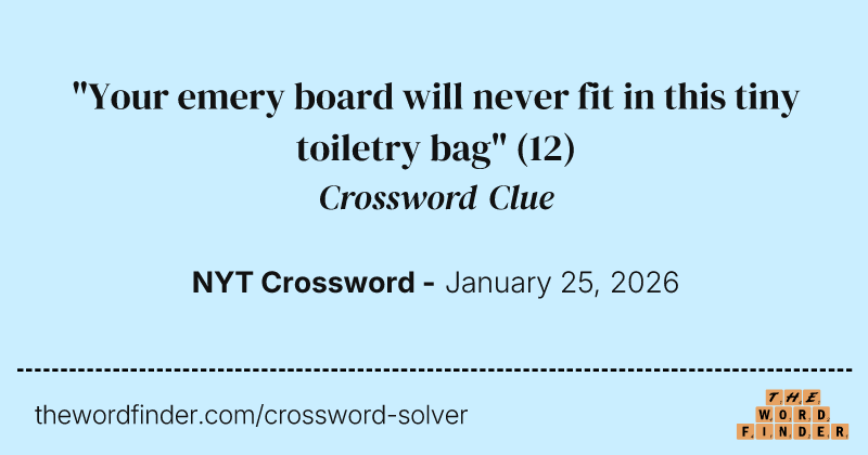 "Your emery board will never fit in this tiny toiletry bag" crossword clue image