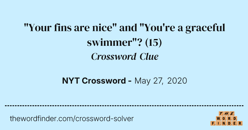 "Your fins are nice" and "You're a graceful swimmer"? crossword clue image