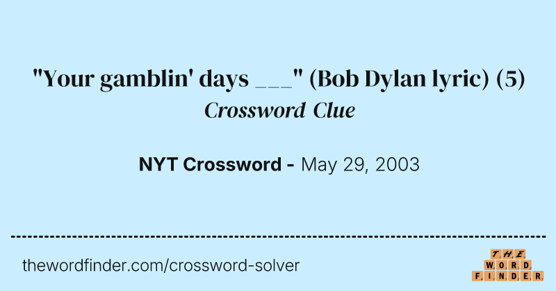 "Your gamblin' days ___" (Bob Dylan lyric) crossword clue image