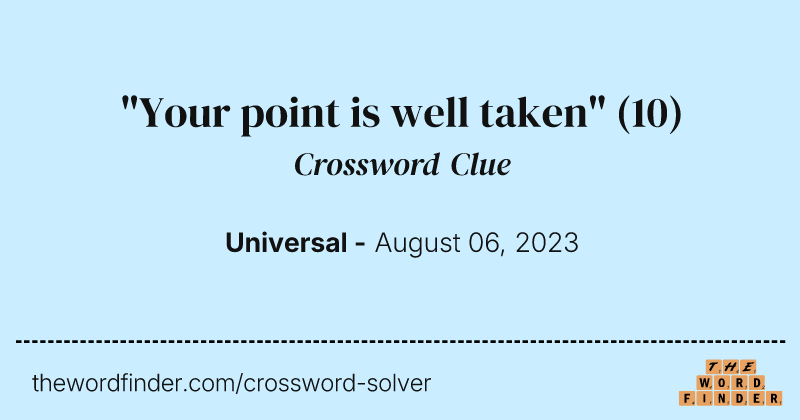 "Your point is well taken" crossword clue image