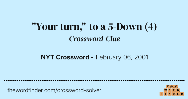 "Your turn," to a 5-Down crossword clue image
