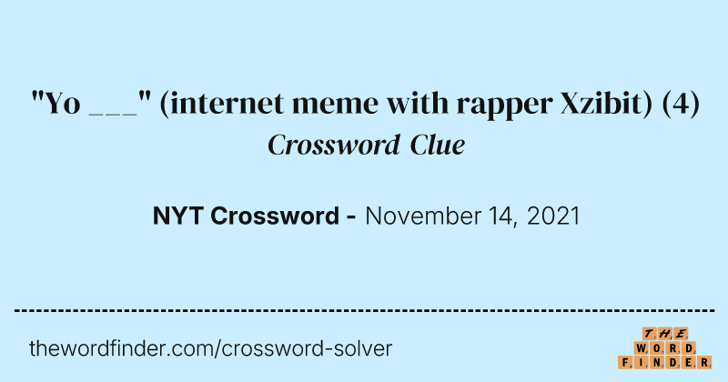 "Yo ___" (internet meme with rapper Xzibit) crossword clue image