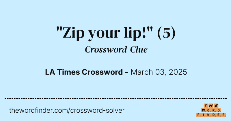 "Zip your lip!" crossword clue image
