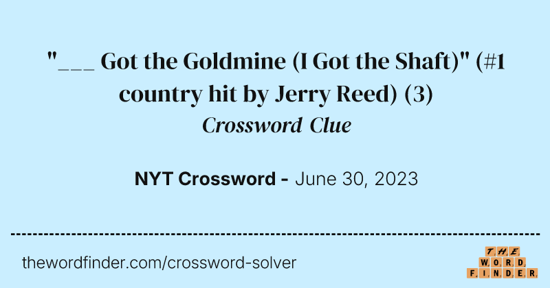 "___ Got the Goldmine (I Got the Shaft)" (#1 country hit by Jerry Reed) crossword clue image